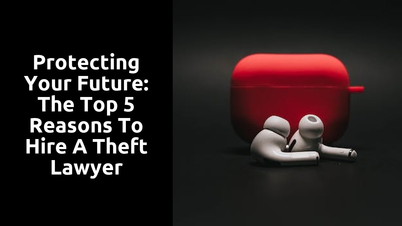 Protecting Your Future: The Top 5 Reasons to Hire a Theft Lawyer